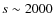 $s\sim 2000$