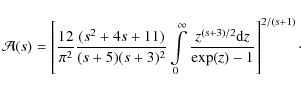 \begin{displaymath}%
{\cal A}(s)=\left[
\frac{12}{\pi^2}\frac{(s^2+4s+11)}{(s+5...
...\frac{z^{(s+3)/2} {\rm d}z}{\exp(z)-1}
\right]^{2/(s+1)}\cdot
\end{displaymath}