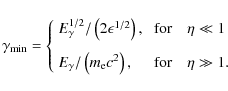 \begin{displaymath}%
\gamma_{{\rm\min}} =\left\{
\begin{array}{ll}
E_{{\rm\gamma...
...}c^2\right), &\ {\rm for}\quad\eta\gg 1.\\
\end{array}\right.
\end{displaymath}