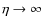 $\eta\rightarrow\infty$