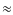 $\textstyle \approx$