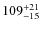 $109^{\rm +21}_{-15}$