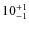$10^{\rm +1}_{-1}$