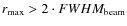 $r_{\max} >
2\cdot FWHM_{\rm beam}$