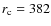 $r_{\rm c}=382$