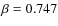 $\beta=0.747$