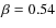 $\beta=0.54$