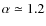 $\alpha\simeq 1.2$