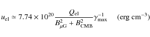 \begin{displaymath}u_{\rm el}\simeq 7.74 \times 10^{20}\frac{Q_{\rm el}} {B_{{\r...
...2}+B_{\rm CMB}^2} \gamma_{\max}^{-1} ~~~~~({\rm erg~ cm^{-3}})
\end{displaymath}