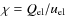 $\chi=Q_{\rm el}/u_{\rm el}$