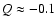 $Q \approx -0.1$