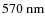 $570~{\rm nm}$