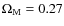 $\Omega_{\rm M}=0.27$