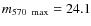 $m_{570~\max}=24.1$