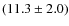 $(11.3 \pm 2.0)$
