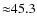 ${\approx}45.3$