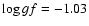 $\log gf=-1.03$