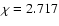 $\chi=2.717$