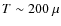 $T \sim 200~\mu$