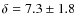 $\delta=7.3\pm 1.8$