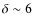 $\delta\sim 6$