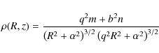 \begin{displaymath}%
\rho(R,z)= \frac{ q^2 m + b^2 n}
{
\left(R^2+\alpha^2 \right)^{3/2}
\left(q^2 R^2+\alpha^2 \right)^{3/2}
}
\end{displaymath}