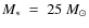 $M_{\ast}~=~25~M_{\odot}$