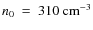 $n_{0}~=~310~{\rm cm}^{-3}$