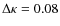 $\Delta \kappa = 0.08$