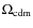 $\Omega_{\rm cdm}$