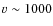 $v\sim
1000$