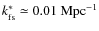 $k^*_{\rm fs}\simeq 0.01~
{\rm Mpc}^{-1}$