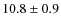 $10.8 \pm 0.9$