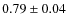 $0.79 \pm 0.04$