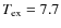 $T_{\rm ex}=7.7$
