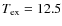 $T_{\rm ex}=12.5$