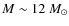 $M \sim 12~M_{\odot}$