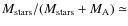 $M_{\rm stars} / (M_{\rm stars} + M_{\rm A}) \simeq $
