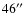 $46\hbox{$^{\prime\prime}$ }$