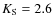 $K_{\rm S}=2.6$