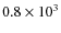 $0.8 \times 10^3$