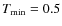 $T_{{\rm min}}=0.5$