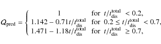 \begin{displaymath}%
\mathcal{Q}_{\rm pred} = \left\{
\begin{array}{ccl}
1 & {...
...x{$t_{\rm dis}^{\rm total}$ }\geq 0.7, \\
\end{array}\right.
\end{displaymath}