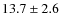 $13.7 \pm 2.6$