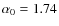 $\alpha _0=1.74$
