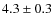$4.3 \pm 0.3 $