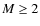 $M \geq 2$