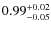 $\rm0.99_{-0.05}^{+0.02}$