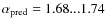 $\alpha_{\rm pred}=1.68...1.74$