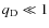 $q_{\rm D} \ll 1$